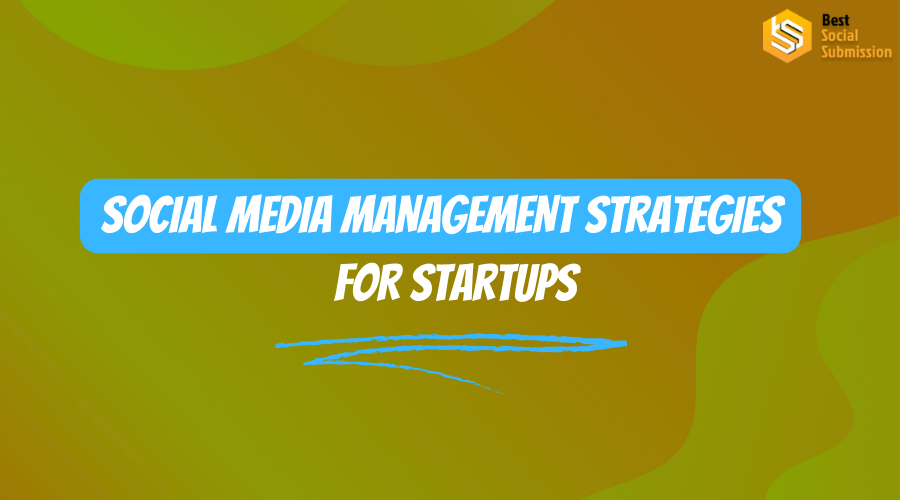 Social Media Management Strategies for Startups